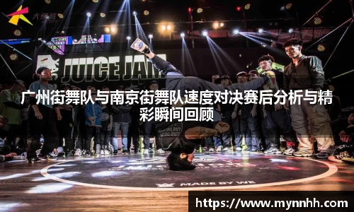 广州街舞队与南京街舞队速度对决赛后分析与精彩瞬间回顾